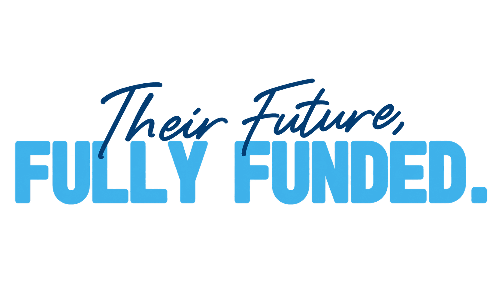 Their future, fully funded.